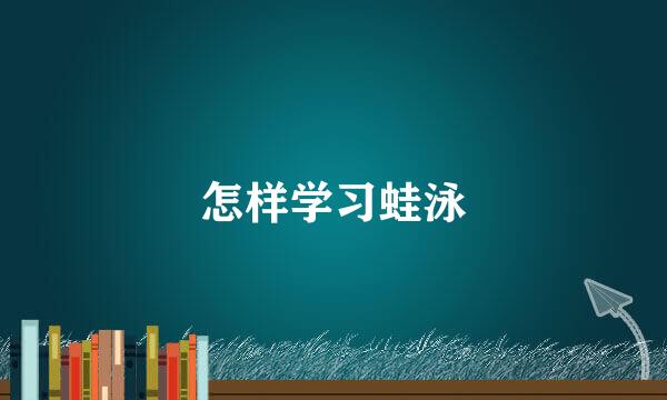 怎样学习蛙泳