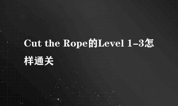 Cut the Rope的Level 1-3怎样通关