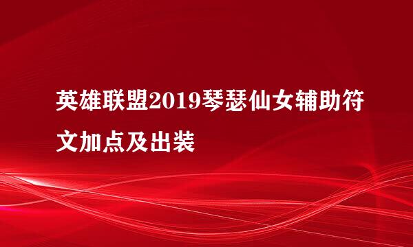 英雄联盟2019琴瑟仙女辅助符文加点及出装