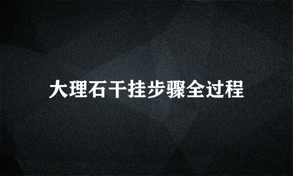 大理石干挂步骤全过程