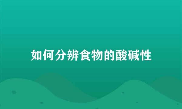 如何分辨食物的酸碱性