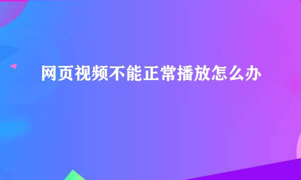 网页视频不能正常播放怎么办