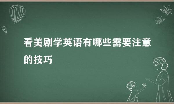 看美剧学英语有哪些需要注意的技巧