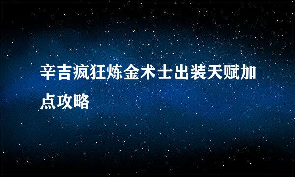 辛吉疯狂炼金术士出装天赋加点攻略