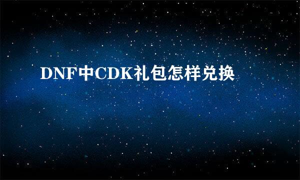 DNF中CDK礼包怎样兑换