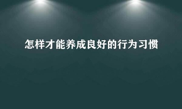 怎样才能养成良好的行为习惯