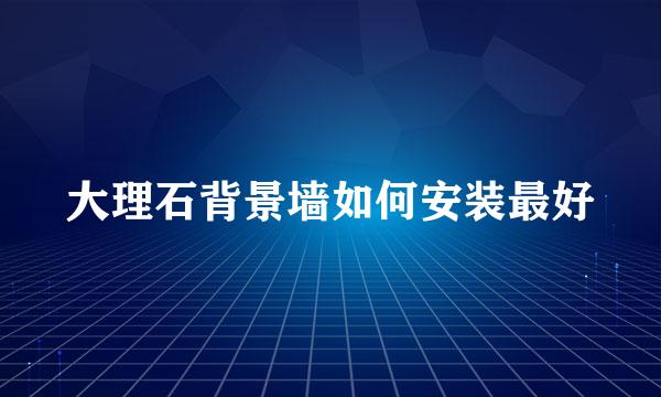 大理石背景墙如何安装最好