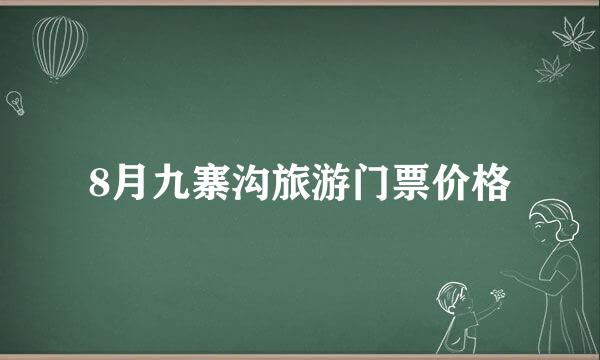 8月九寨沟旅游门票价格