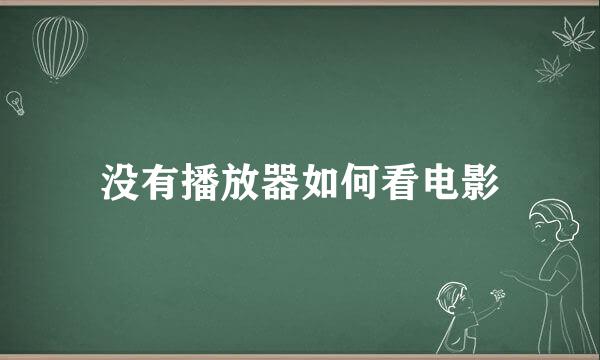 没有播放器如何看电影