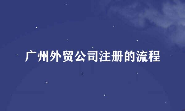 广州外贸公司注册的流程