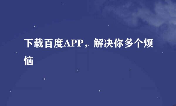 下载百度APP，解决你多个烦恼