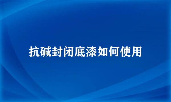 抗碱封闭底漆如何使用