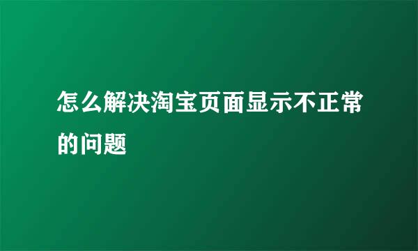 怎么解决淘宝页面显示不正常的问题