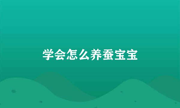 学会怎么养蚕宝宝