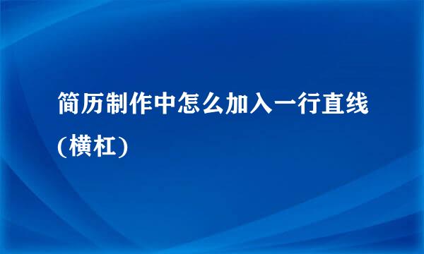 简历制作中怎么加入一行直线(横杠)