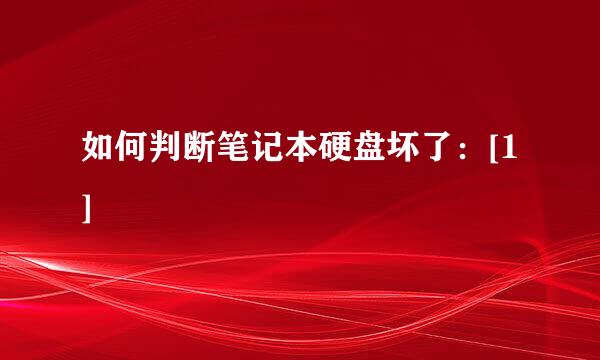 如何判断笔记本硬盘坏了：[1]