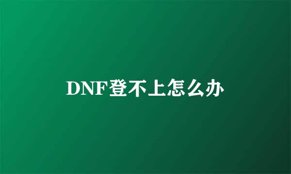 DNF登不上怎么办