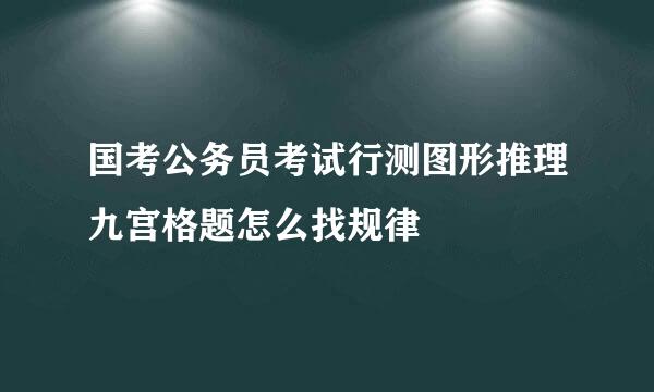 国考公务员考试行测图形推理九宫格题怎么找规律