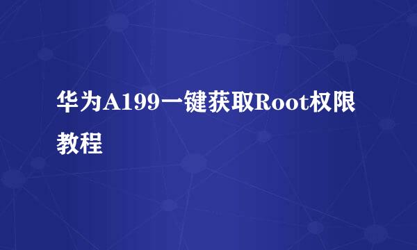 华为A199一键获取Root权限教程