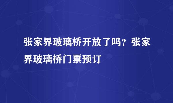 张家界玻璃桥开放了吗？张家界玻璃桥门票预订