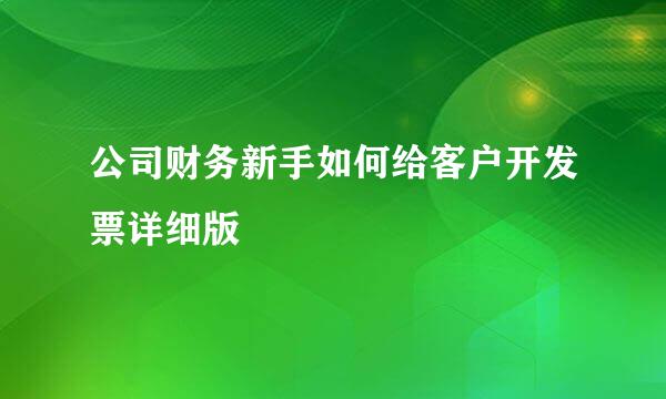 公司财务新手如何给客户开发票详细版