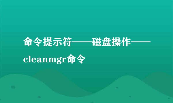 命令提示符——磁盘操作——cleanmgr命令