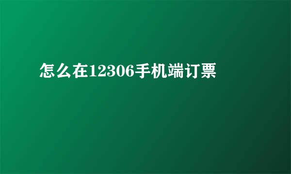 怎么在12306手机端订票