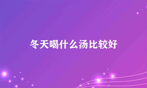 冬天喝什么汤比较好