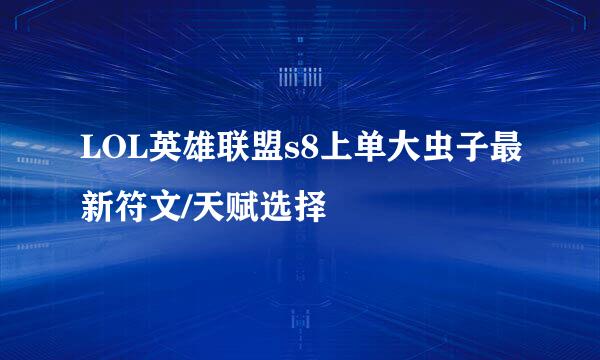 LOL英雄联盟s8上单大虫子最新符文/天赋选择