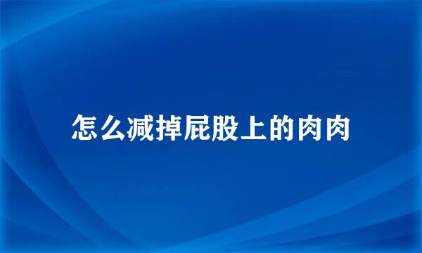 怎么减掉屁股上的肉肉