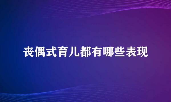 丧偶式育儿都有哪些表现