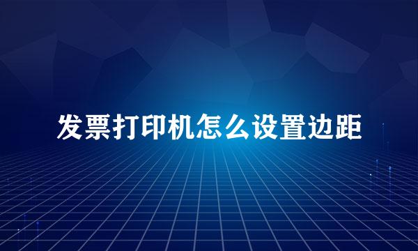 发票打印机怎么设置边距