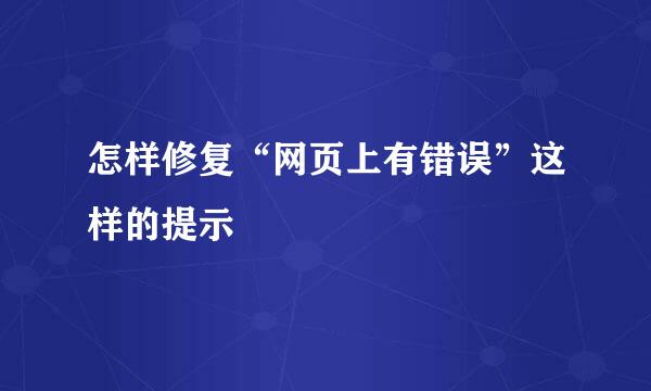 怎样修复“网页上有错误”这样的提示