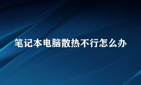 笔记本电脑散热不行怎么办