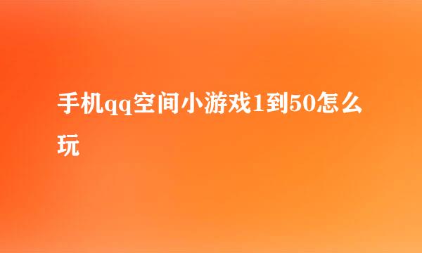 手机qq空间小游戏1到50怎么玩