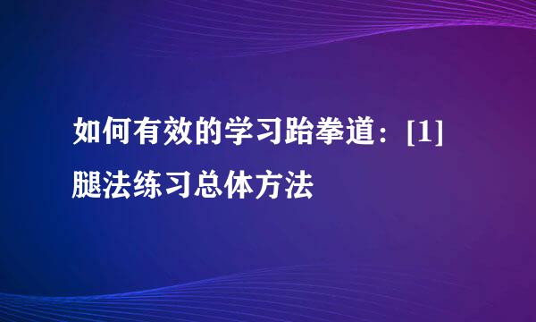 如何有效的学习跆拳道：[1]腿法练习总体方法