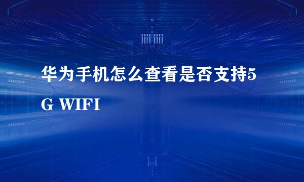 华为手机怎么查看是否支持5G WIFI