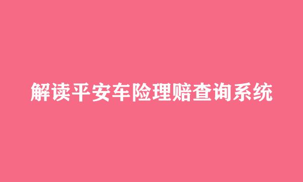 解读平安车险理赔查询系统