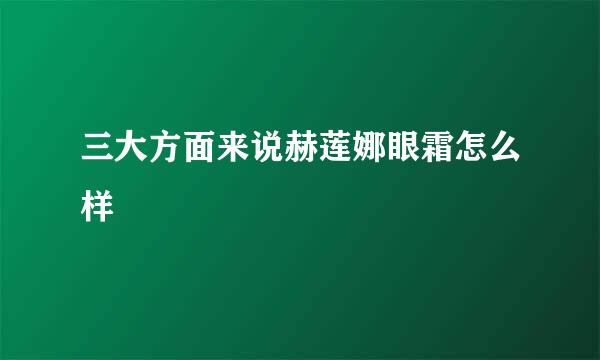 三大方面来说赫莲娜眼霜怎么样