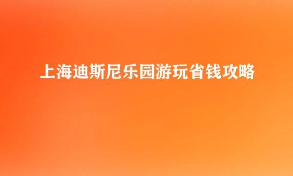 上海迪斯尼乐园游玩省钱攻略