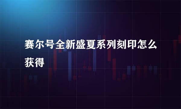 赛尔号全新盛夏系列刻印怎么获得