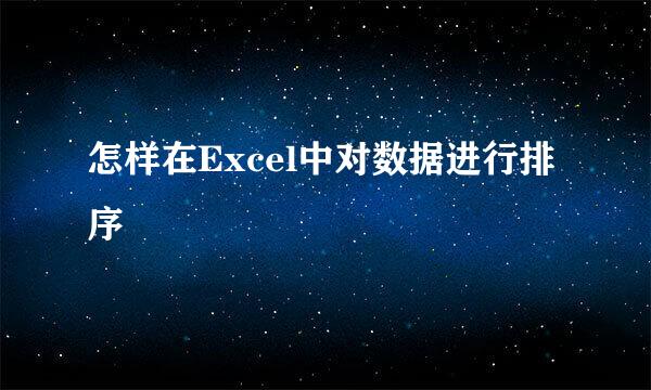 怎样在Excel中对数据进行排序