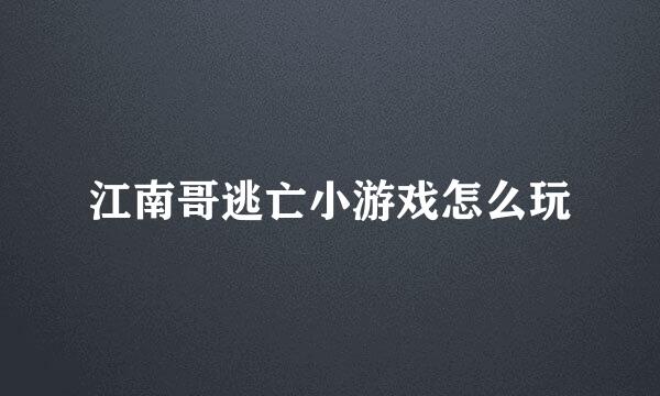 江南哥逃亡小游戏怎么玩