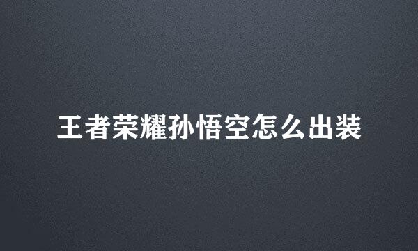 王者荣耀孙悟空怎么出装