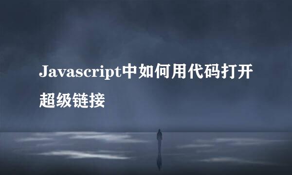 Javascript中如何用代码打开超级链接