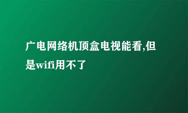 广电网络机顶盒电视能看,但是wifi用不了