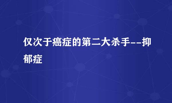 仅次于癌症的第二大杀手--抑郁症