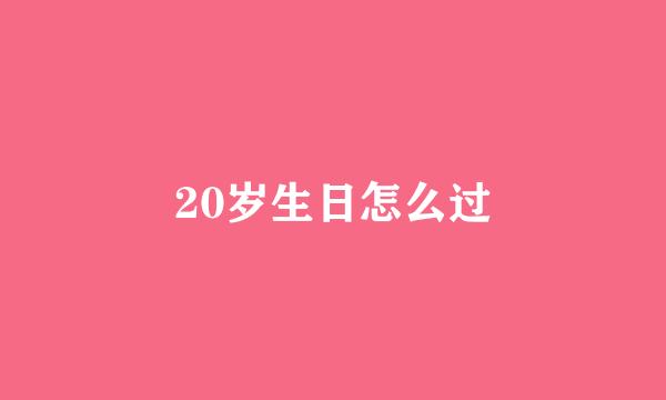 20岁生日怎么过