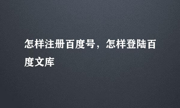 怎样注册百度号，怎样登陆百度文库