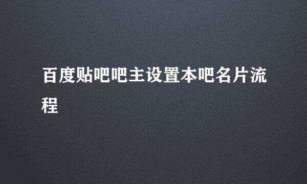 百度贴吧吧主设置本吧名片流程